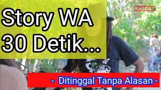 Download lagu Story WA 30 detik || Kaboax || Ditinggal Tanpa Alasan || mp3