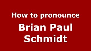 How to pronounce Brian Paul Schmidt
