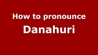 How to pronounce Danahuri