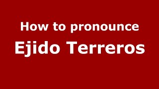 How to pronounce Ejido Terreros