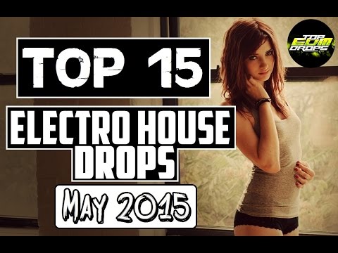 Top 15 Electro House Drops (May 2015)