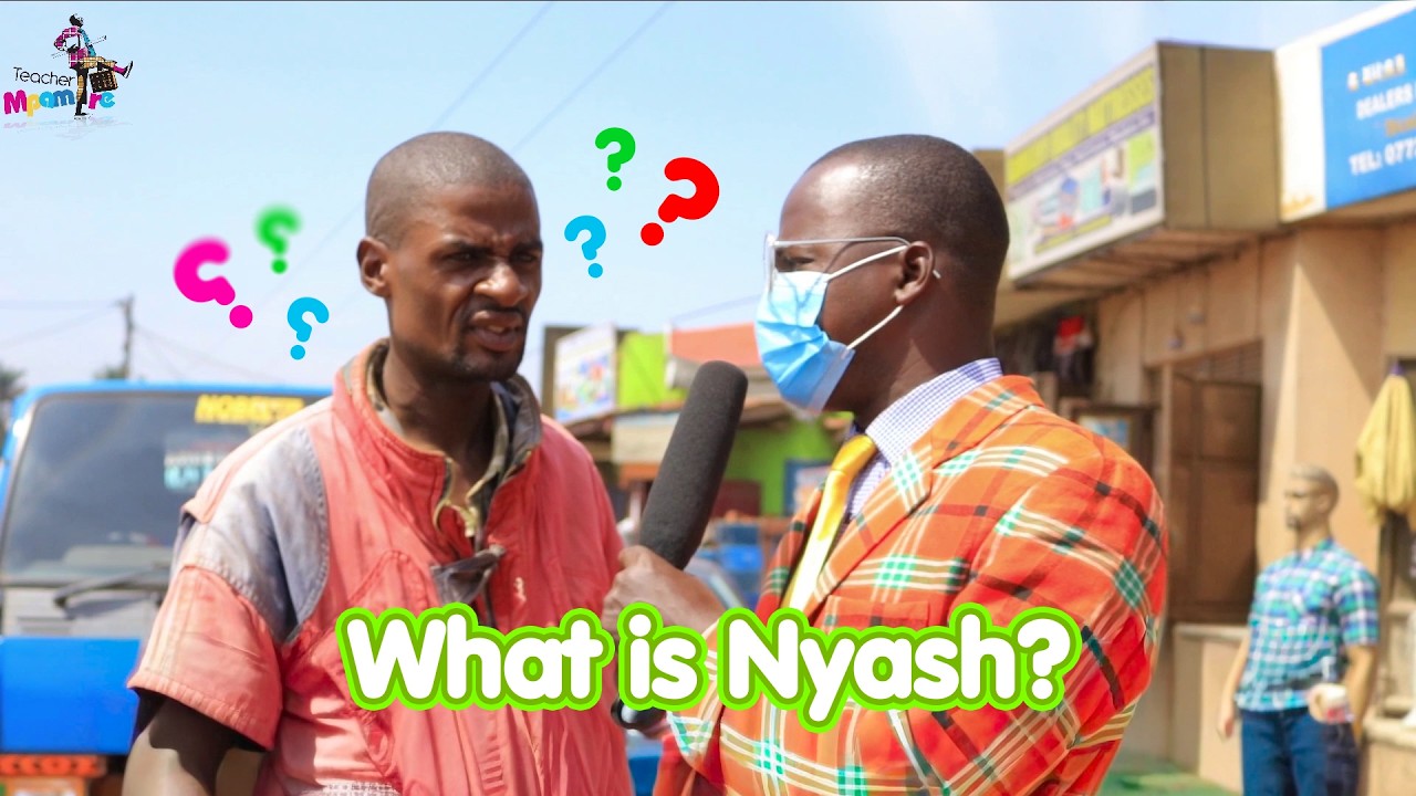 What Is A NYASH? Teacher Mpamire On The Street.