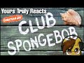 Yours Truly Reacts CLUB SPONGEBOB In Real Life