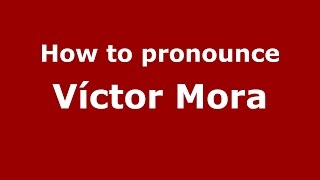 How to pronounce Víctor Mora