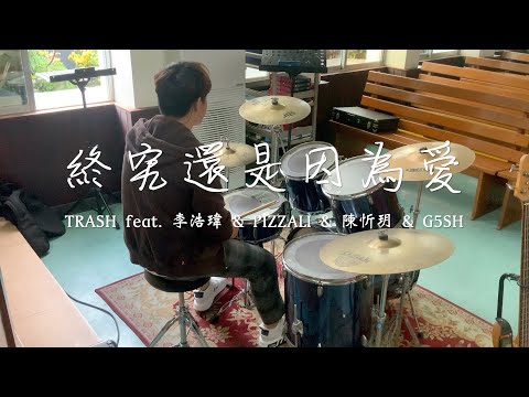 TRASH ft. 李浩瑋, PIZZALI, 陳忻玥, G5SH《終究還是因為愛REMIX》Drum cover by 黃文宏