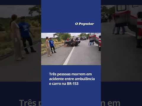 Três pessoas morrem em acidente entre ambulância e carro na BR-153 #opopular #goiás #leiaagora