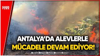 #CANLI - Antalya'da alevlerle mücadele sürüyor... Son Durum Ne?