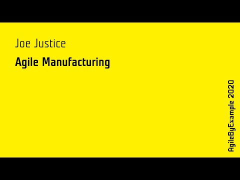 AgileByExample 2020: Joe Justice - Agile Manufacturing