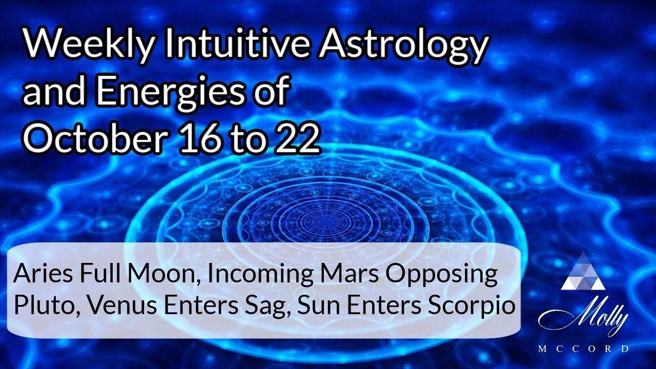 Weekly Intuitive Astrology of Oct 16 to 22 ~ Aries Full Moon, Cardinal Grand Cross, Sun in Scorpio