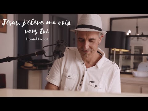 Daniel Pialat - Jésus, j'élève ma voix vers toi