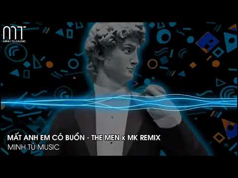 Mất Anh Em Có Buồn (MK Remix) - The Men