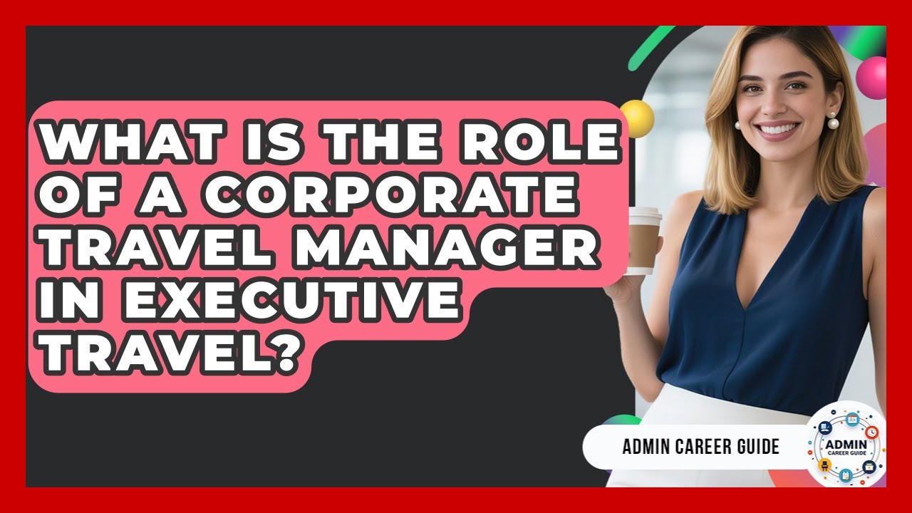 What Is The Role Of A Corporate Travel Manager In Executive Travel? - Admin Career Guide