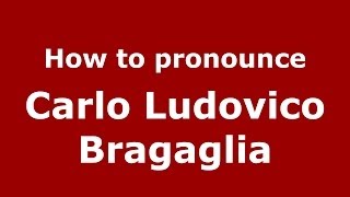 How to pronounce Carlo Ludovico Bragaglia