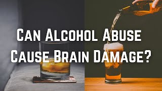 Can Alcohol Abuse Cause Brain Damage?