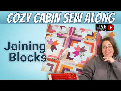 Cozy Cabin Sew Along (Livestream) | Week 3: Joining the Blocks