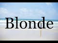How To Pronounce Blonde Pronunciation Of Blonde