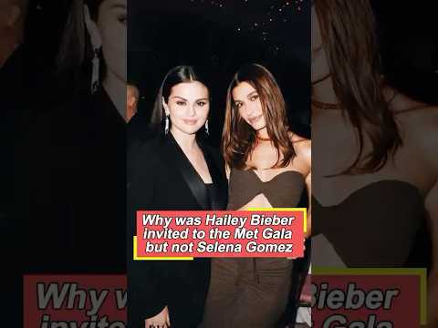 Why Hailey Bieber Was Invited to the Met Gala But Not Selena Gomez