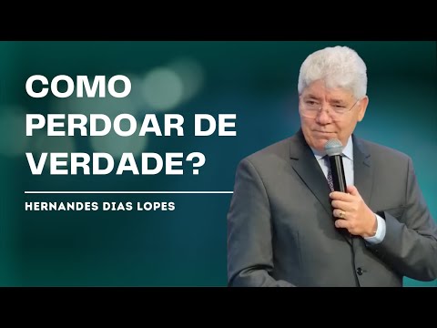 HOW TO FORGIVE SOMEONE WHO HURT YOU? - HERNANDES DIAS LOPES