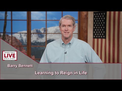Charis Daily Live Bible Study: Learning to Reign in Life - Barry Bennett- June 21, 2021