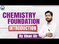 Chemistry Foundation || Introduction Class || By Khan Sir