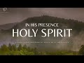 In His Presence Holy Spirit 4 Hour Instrumental Worship Prayer Music