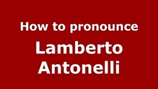 How to pronounce Lamberto Antonelli