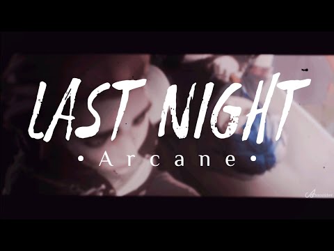 Last night • Arcane [AMV]