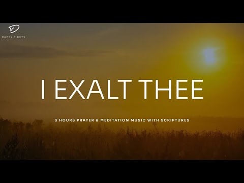 I Exalt Thee: Prayer & Meditation Music With Scriptures | Instrumental Worship