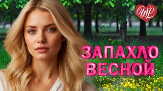 ЗАПАХЛО ВЕСНОЙ ♫ МУЗЫКА ДУШИ WLV ♫ ДУШЕВНЫЙ ХИТ-ДУША ТАНЦУЕТ ♫ RUSSISCHE MUSIK RUSSIIAN MUSIC HITS