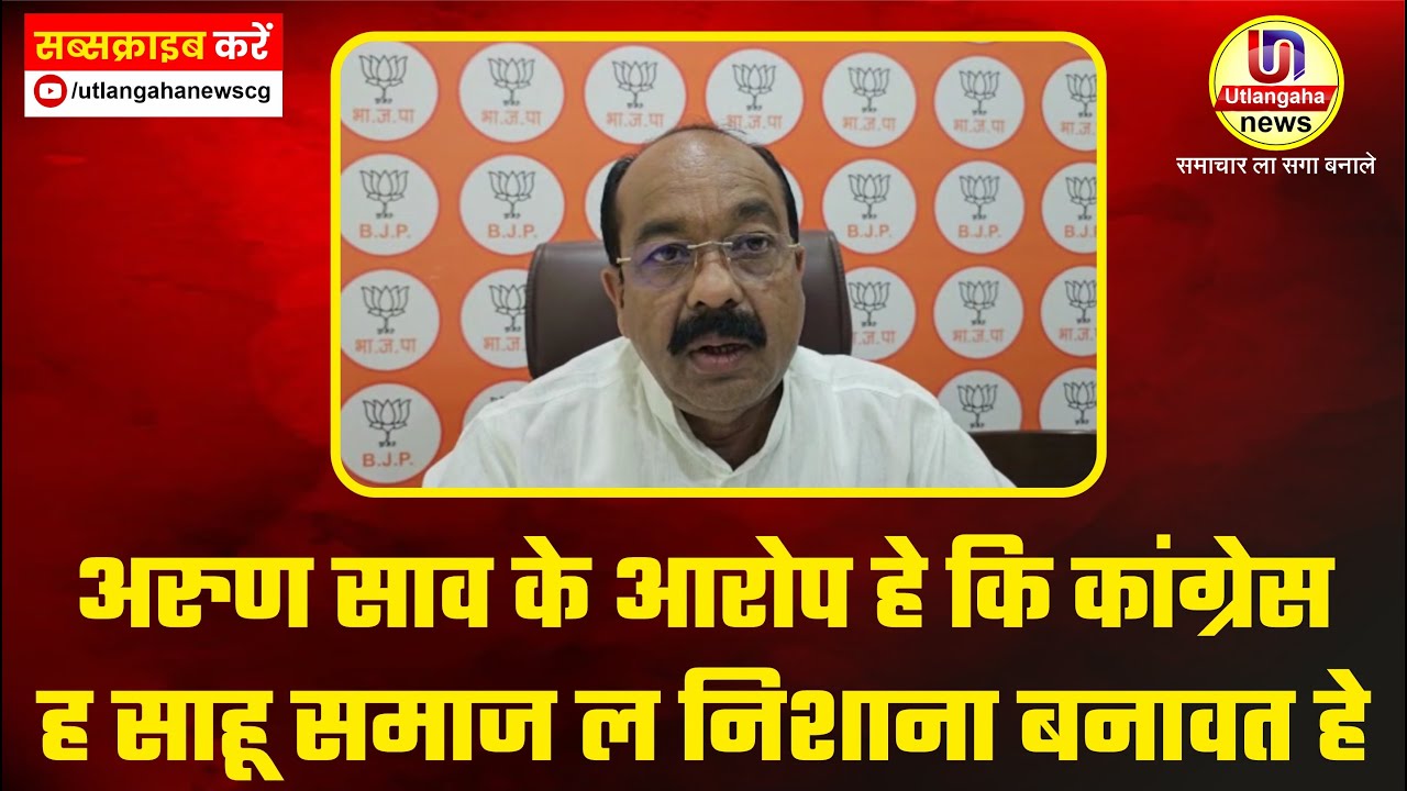 अरुण साव के आरोप हे कि कांग्रेस ह साहू समाज ल निशाना बनावत हे