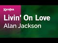 Livin' on Love - Alan Jackson | Karaoke Version | KaraFun
