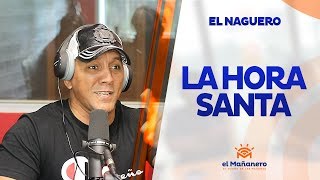 El Naguero – La Hora Santa