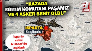 Isparta Valisi: Kazada eğitim komutanı paşamız da şehit düştü | A Haber