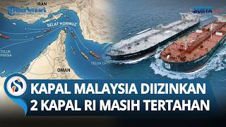 BEDA NASIB! Kapal Malaysia-Thailand Diizinkan Lewat Selat Hormuz, 2 Kapal Indonesia Masih Tertahan