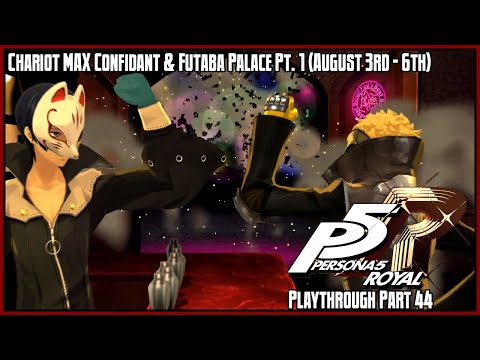 Persona 5 Royal Playthrough – Pt. 44: Chariot MAX Confidant & Futaba Palace Pt. 1 (August 3rd - 6th)
