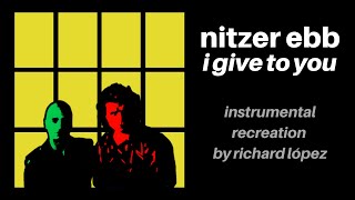 Nitzer Ebb - I Give To You (Ebbhead Tour Arrangement - Instrumental Recreation by Richard López)