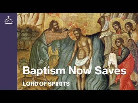 Lord of Spirits - Baptism Now Saves [Ep. 54]