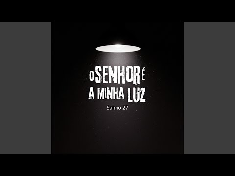 O Senhor é a Minha Luz - Salmo 27