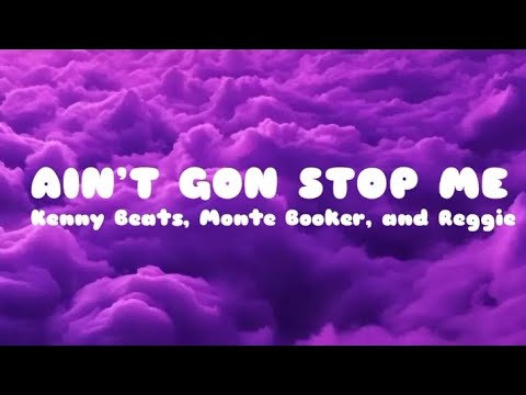AIN’T GON STOP ME | Lyrics | Kenny Beats, Monte Booker, and Reggie