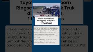 Laka Maut di Tol Sibanceh Tewaskan 1 Orang, Mobil Innova Penyok usai Tabrak Truk Kontainer