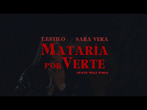 T. Estilo - Mataría Por Verte (Feat. Sara Vera & Ketta) [Videoclip]
