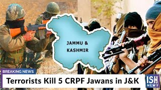 Terrorists Kill 5 CRPF Jawans in J&K