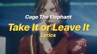 Take It or Leave It - Cage The Elephant (Lyrics)