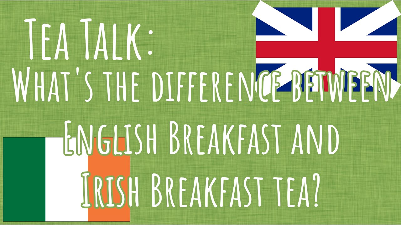 TeaTalk: What's the Difference Between English Breakfast and Irish Breakfast Tea?