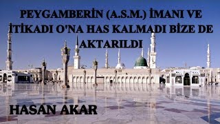 Hasan Akar - Peygamberin (A.S.M.) İmanı ve İtikadı O'na Has Kalmadı Bize de Aktarıldı