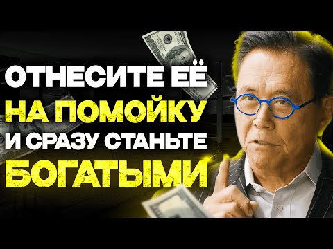 БОГАТСТВО ПРИДЕТ МОМЕНТАЛЬНО КОГДА ВЫБРОСИТЬ ЭТО НА ПОМОЙКУ | Роберт Кийосаки