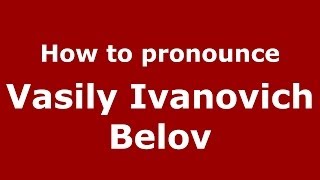 How to pronounce Vasily Ivanovich Belov