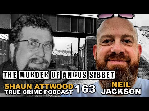 The Murder Of Angus Sibbet: Neil Jackson | True Crime Podcast 163