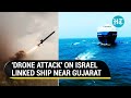 Drone Attack On Ship Near Gujarat Blast Fire On Israel Linked Merchant Vessel Houthi Hand