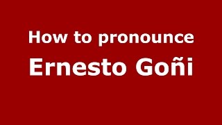 How to pronounce Ernesto Goñi